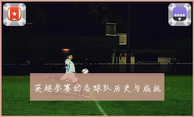 英超参赛的各球队历史与成就