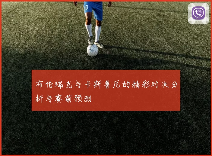 布伦瑞克与卡斯鲁厄的精彩对决分析与赛前预测