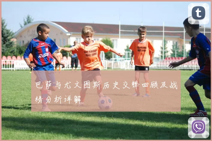 巴萨与尤文图斯历史交锋回顾及战绩分析详解