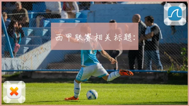 西甲联赛相关标题：