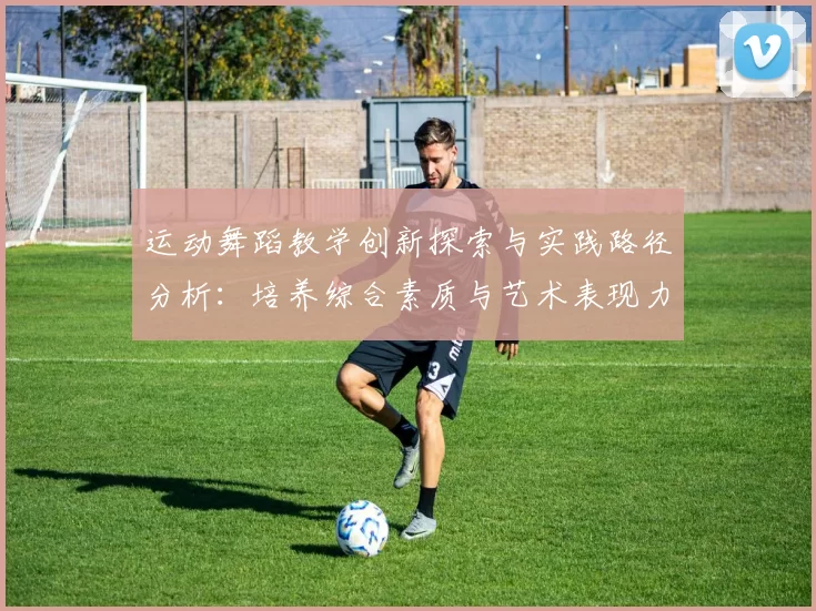 运动舞蹈教学创新探索与实践路径分析：培养综合素质与艺术表现力的教学模式