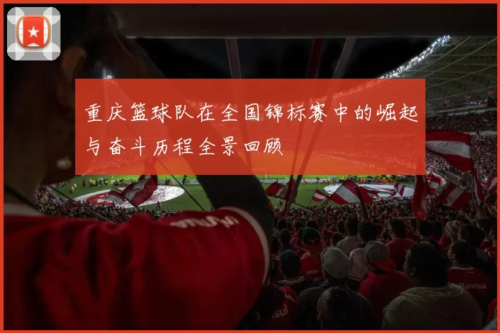 重庆篮球队在全国锦标赛中的崛起与奋斗历程全景回顾