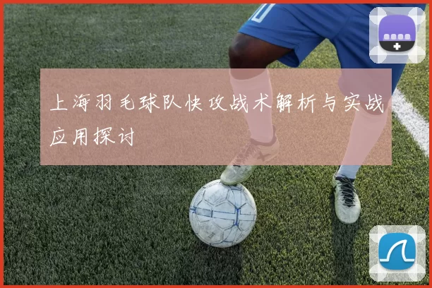 上海羽毛球队快攻战术解析与实战应用探讨