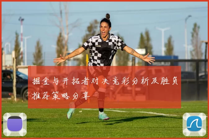 掘金与开拓者对决竞彩分析及胜负推荐策略分享